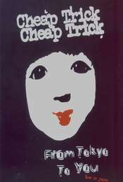 Cheap Trick : From Tokyo to You