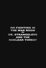 No Fighting in the War Room Or: Dr Strangelove and the Nuclear Threat