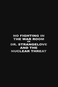 No Fighting in the War Room Or: Dr Strangelove and the Nuclear Threat - Poster