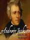 Andrew Jackson: Good  Evil & The Presidency