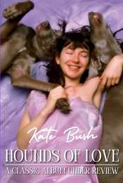 Kate Bush: The Hounds of Love: A Classic Album Under Review