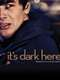 It's Dark Here