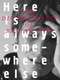Here Is Always Somewhere Else