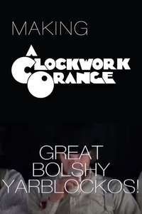 Great Bolshy Yarblockos!: Making A Clockwork Orange - Poster