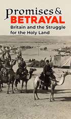 Promises & Betrayals: Britain and the Struggle for the Holy Land