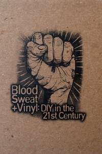 Blood  Sweat + Vinyl: DIY in the 21st Century - Poster
