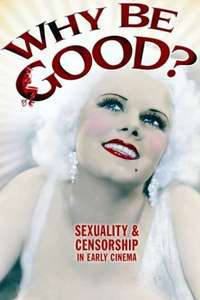 Why Be Good: Sexuality & Censorship in Early Cinema - Poster