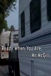 Ready When You Are  Mr McGill