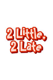 2 Little  2 Late