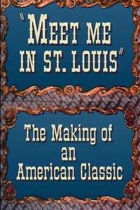 Meet Me in St. Louis: The Making of an American Classic - Poster
