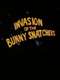 Invasion of the Bunny Snatchers