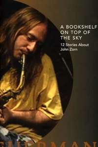 A Bookshelf on Top of the Sky: 12 Stories About John Zorn - Poster