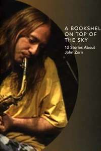 A Bookshelf on Top of the Sky: 12 Stories About John Zorn - Poster