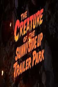 The Creature of the Sunny Side Up Trailer Park - Poster