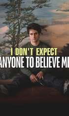 I Don't Expect Anyone to Believe Me