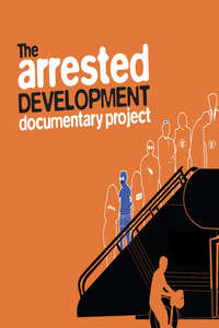 The Arrested Development Documentary Project - Poster