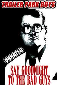 Trailer Park Boys: Say Goodnight to the Bad Guys - Poster