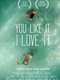 You Like It  I Love It