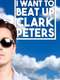 I Want to beat up Clark Peters