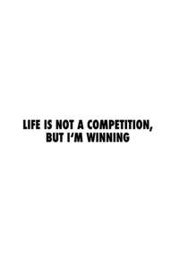 Life Is Not a Competition  But I’m Winning - Posters