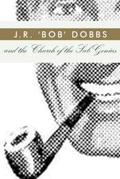 J.R. “Bob” Dobbs and The Church of the SubGenius