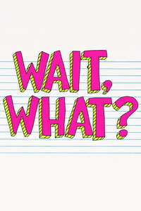 Wait  What? - Posters
