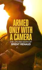 Armed Only with a Camera: The Life and Death of Brent Renaud