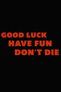 Good Luck  Have Fun  Don't Die - Posters