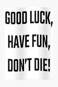 Good Luck  Have Fun  Don't Die - Posters