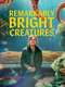 Remarkably Bright Creatures