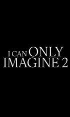 I Can Only Imagine 2